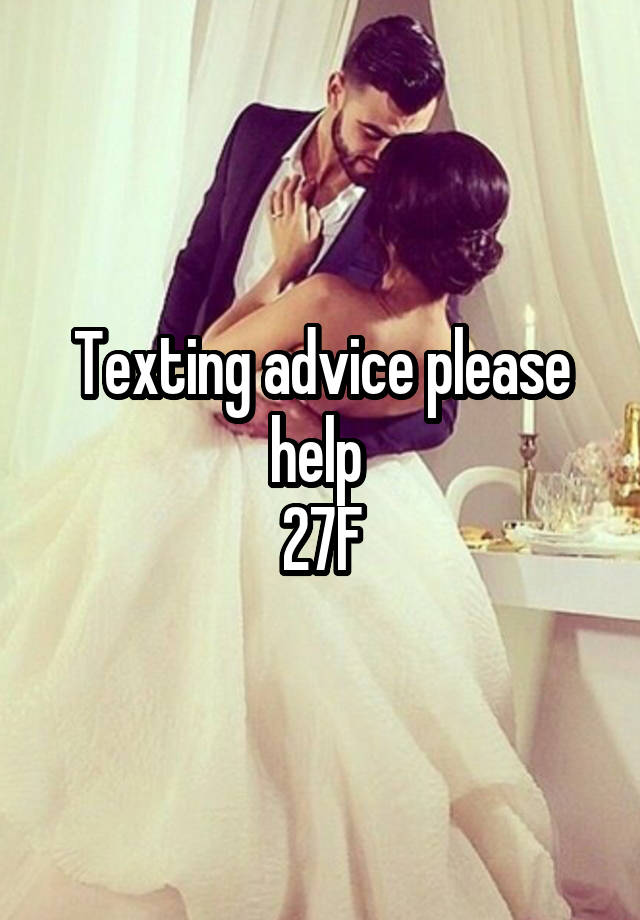 Texting advice please help 
27F