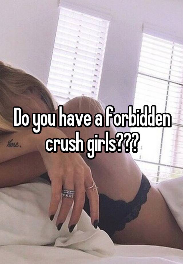 Do you have a forbidden crush girls???