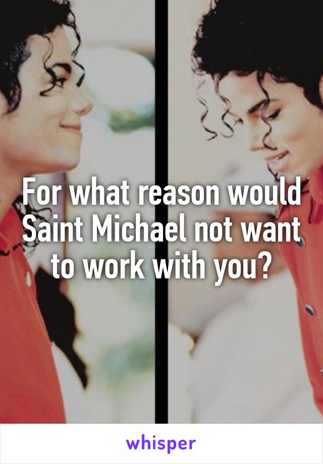 For what reason would Saint Michael not want to work with you?