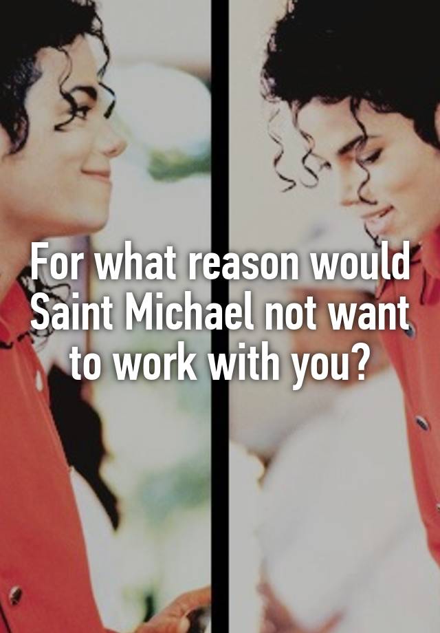 For what reason would Saint Michael not want to work with you?