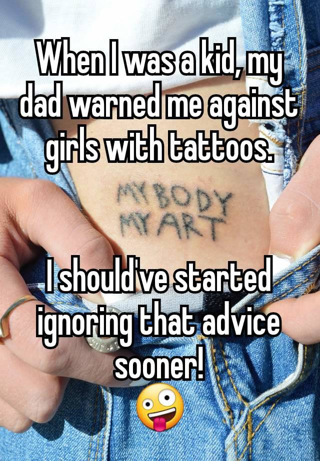 When I was a kid, my dad warned me against girls with tattoos.


I should've started ignoring that advice sooner!
🤪