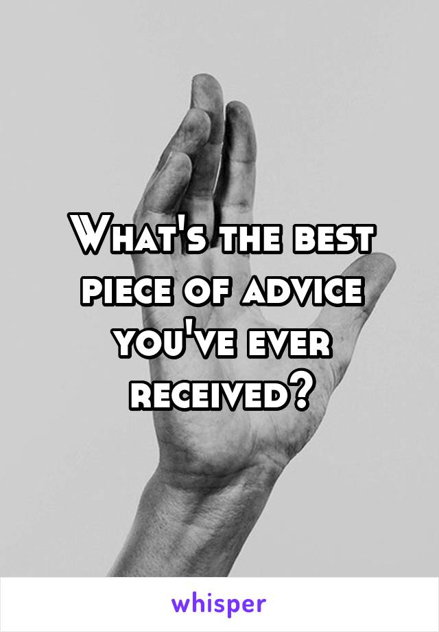 What's the best piece of advice you've ever received?