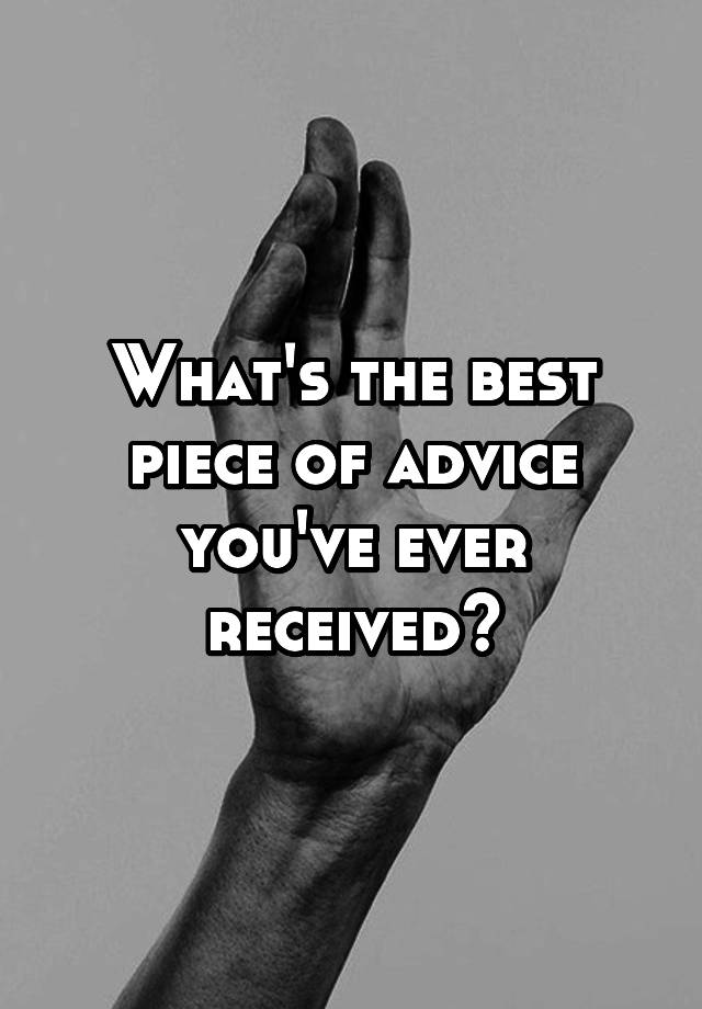 What's the best piece of advice you've ever received?