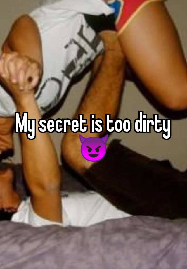 My secret is too dirty 😈