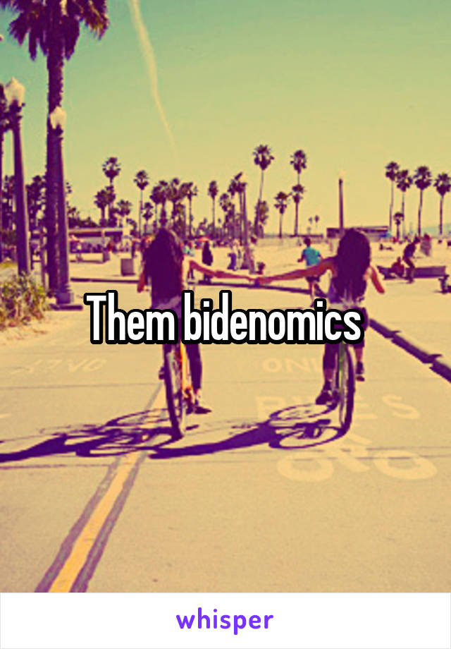 Them bidenomics 