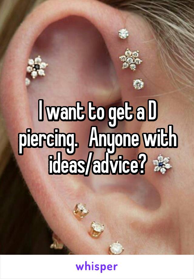 I want to get a D piercing.   Anyone with ideas/advice?