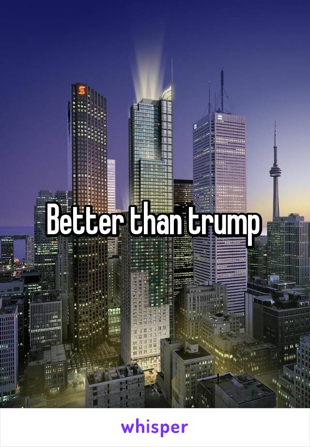 Better than trump 