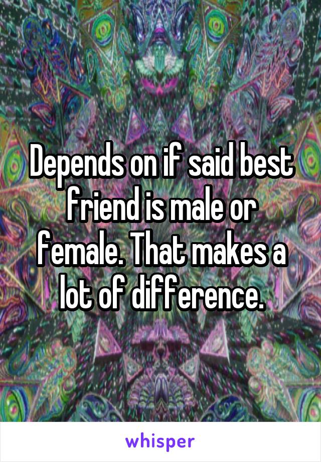 Depends on if said best friend is male or female. That makes a lot of difference.