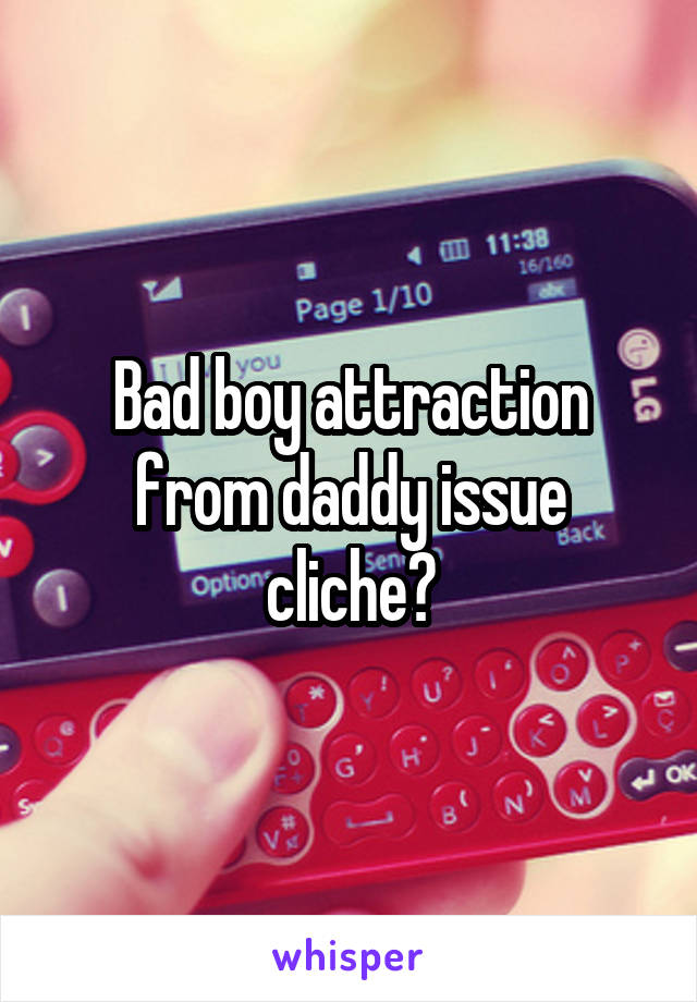 Bad boy attraction from daddy issue cliche?