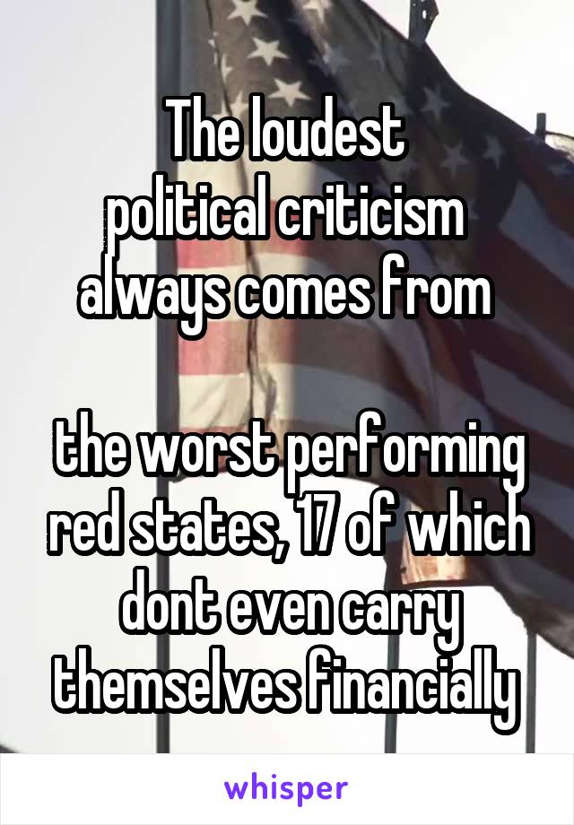 
The loudest 
political criticism 
always comes from 

the worst performing red states, 17 of which dont even carry themselves financially 