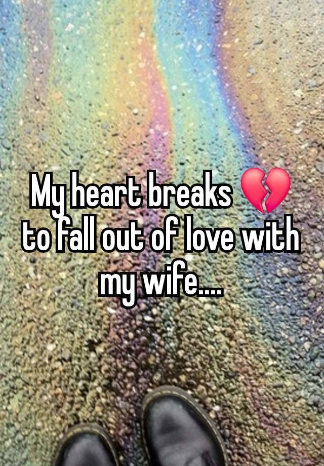 My heart breaks 💔 to fall out of love with my wife....