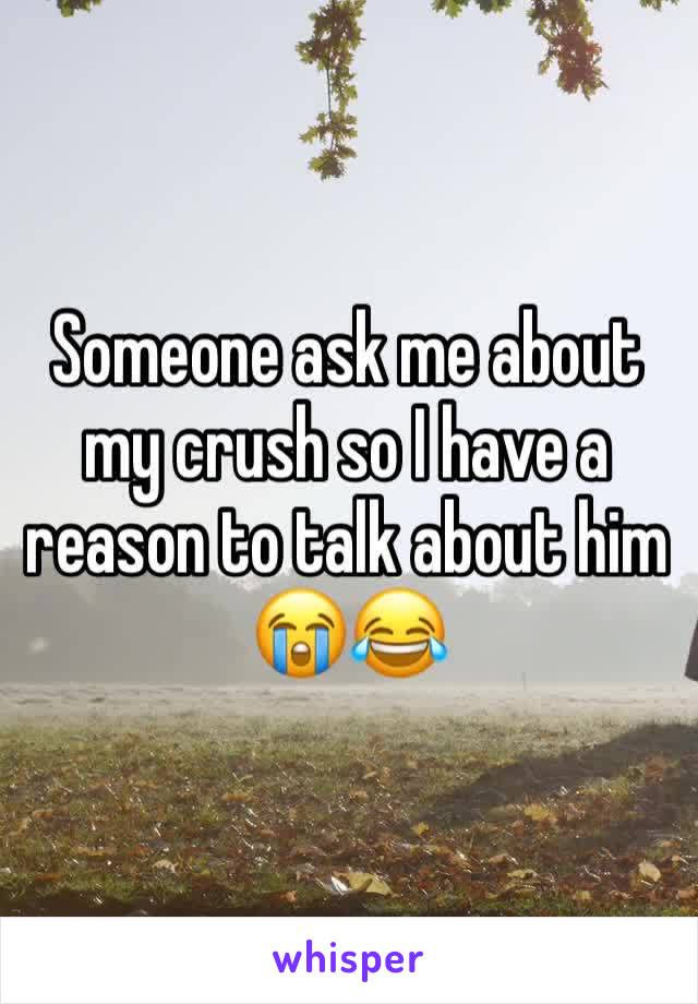 Someone ask me about my crush so I have a reason to talk about him 😭😂