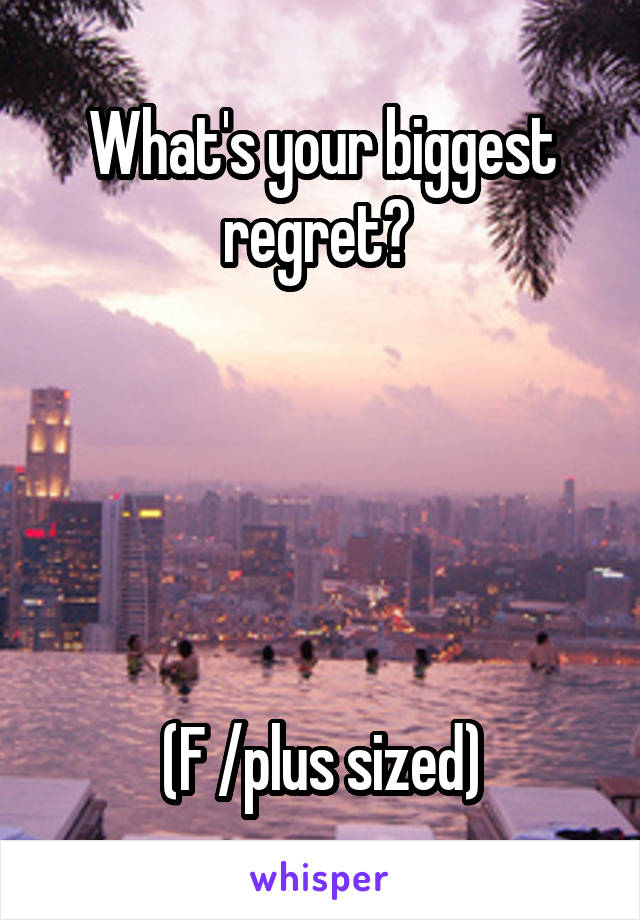 What's your biggest regret? 





(F /plus sized)