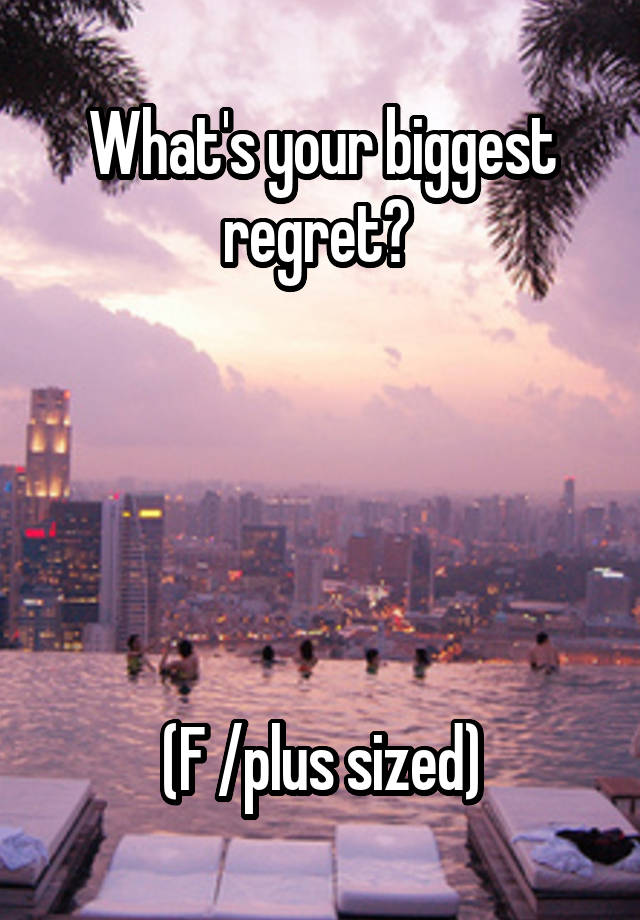 What's your biggest regret? 





(F /plus sized)