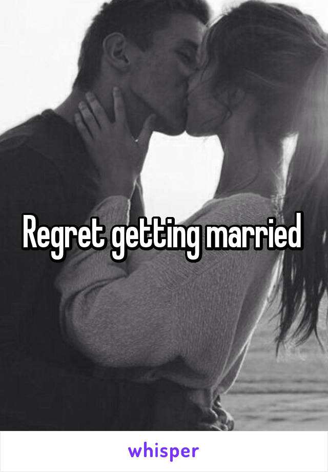 Regret getting married 