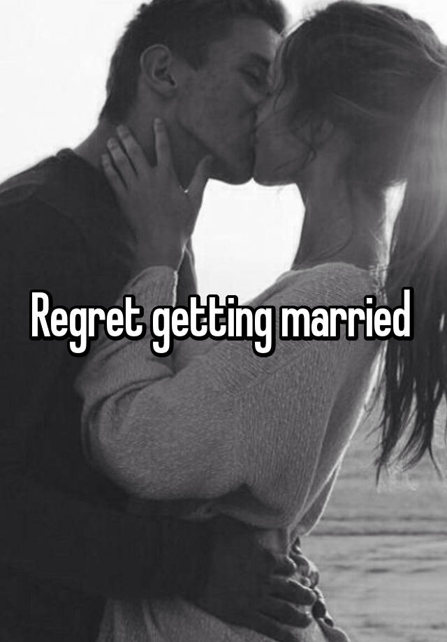 Regret getting married 