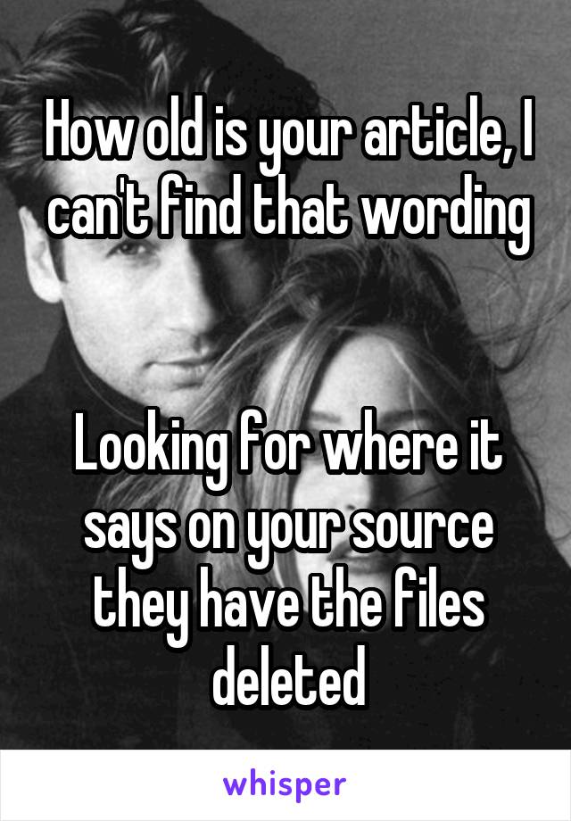 How old is your article, I can't find that wording


Looking for where it says on your source they have the files deleted