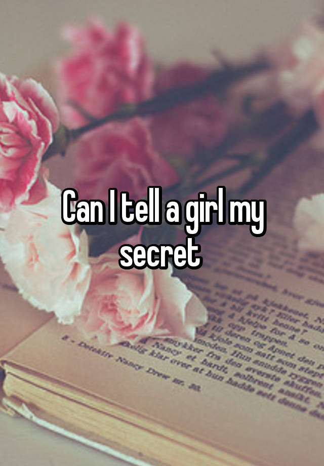 Can I tell a girl my secret 