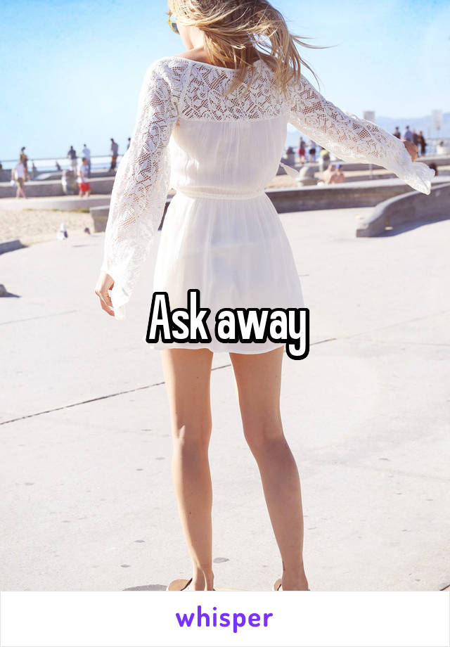 Ask away