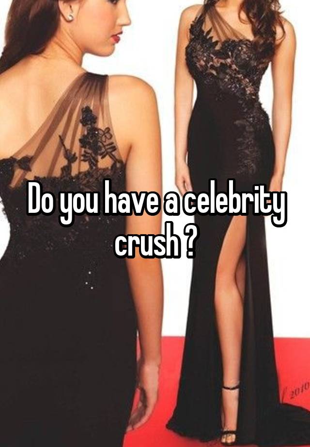 Do you have a celebrity crush ?