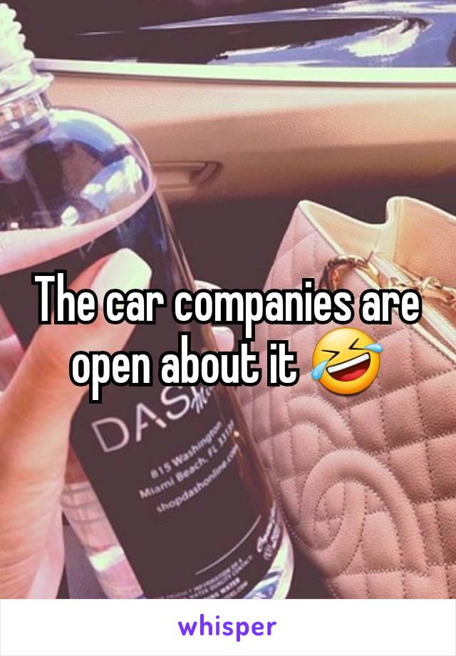 The car companies are open about it 🤣