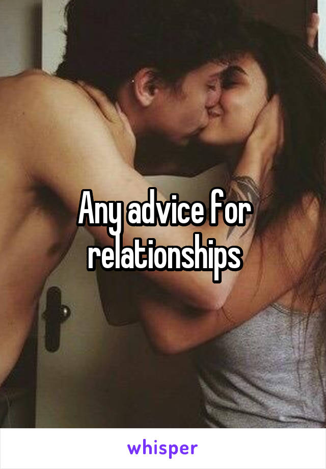 Any advice for relationships