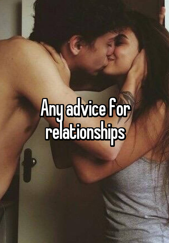 Any advice for relationships