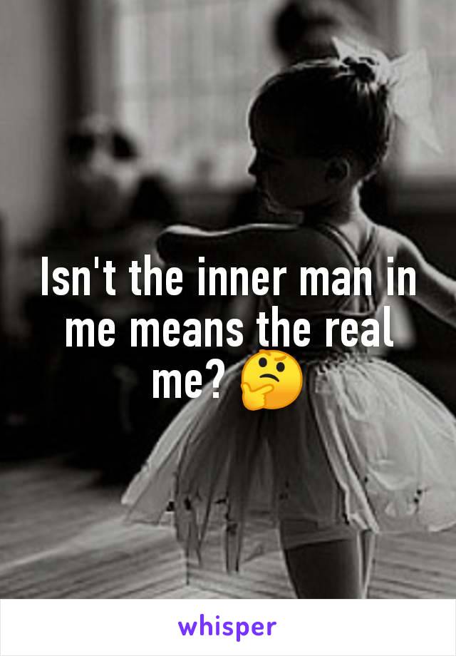 Isn't the inner man in me means the real me? 🤔