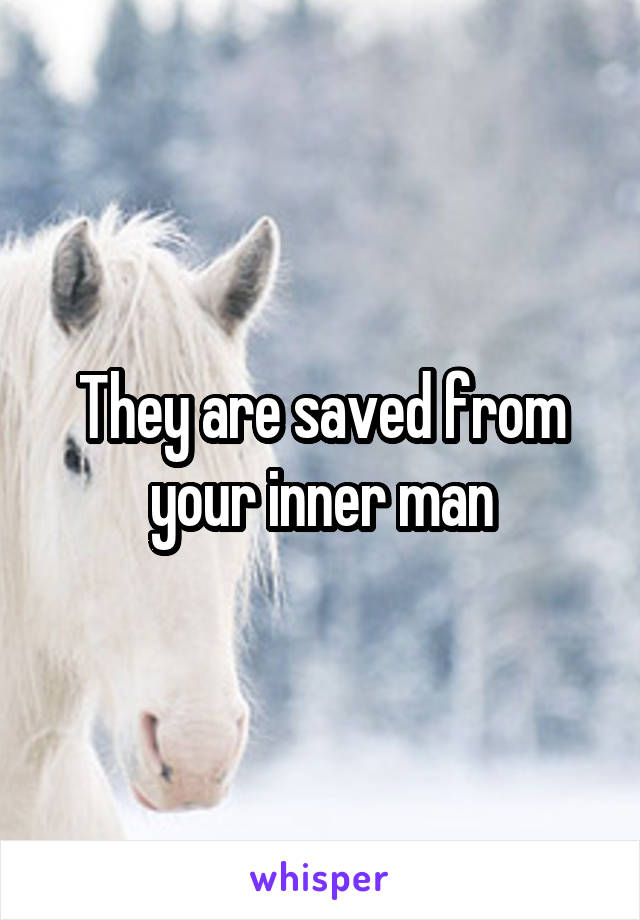 They are saved from your inner man