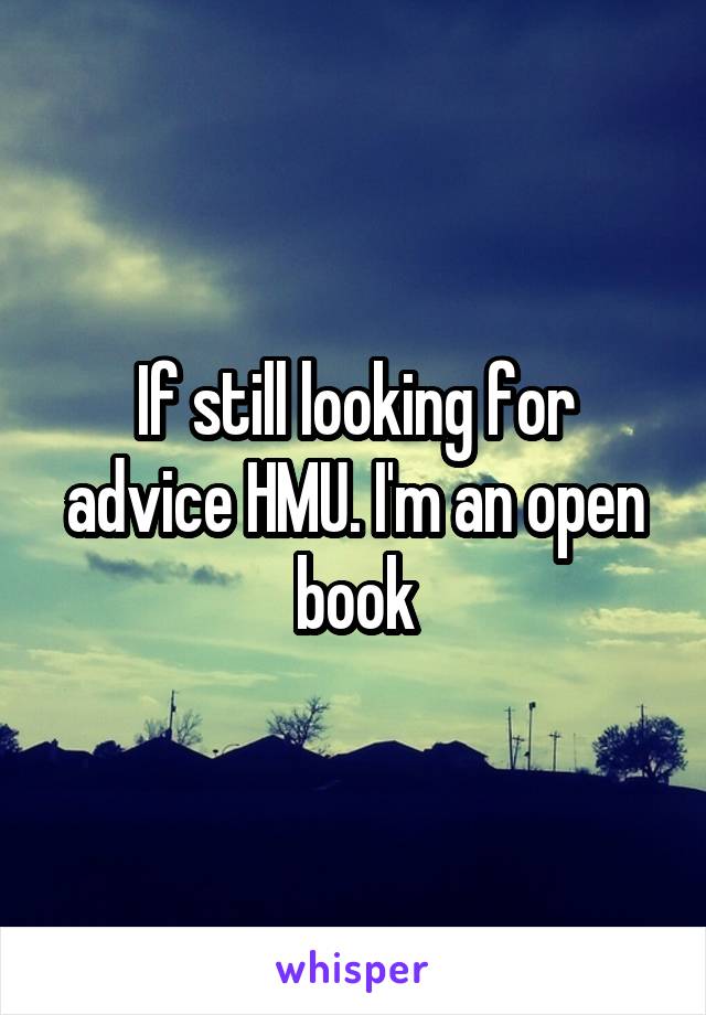 If still looking for advice HMU. I'm an open book