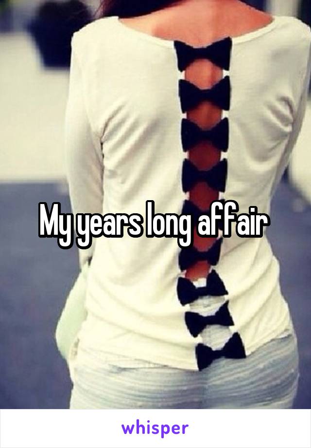 My years long affair 