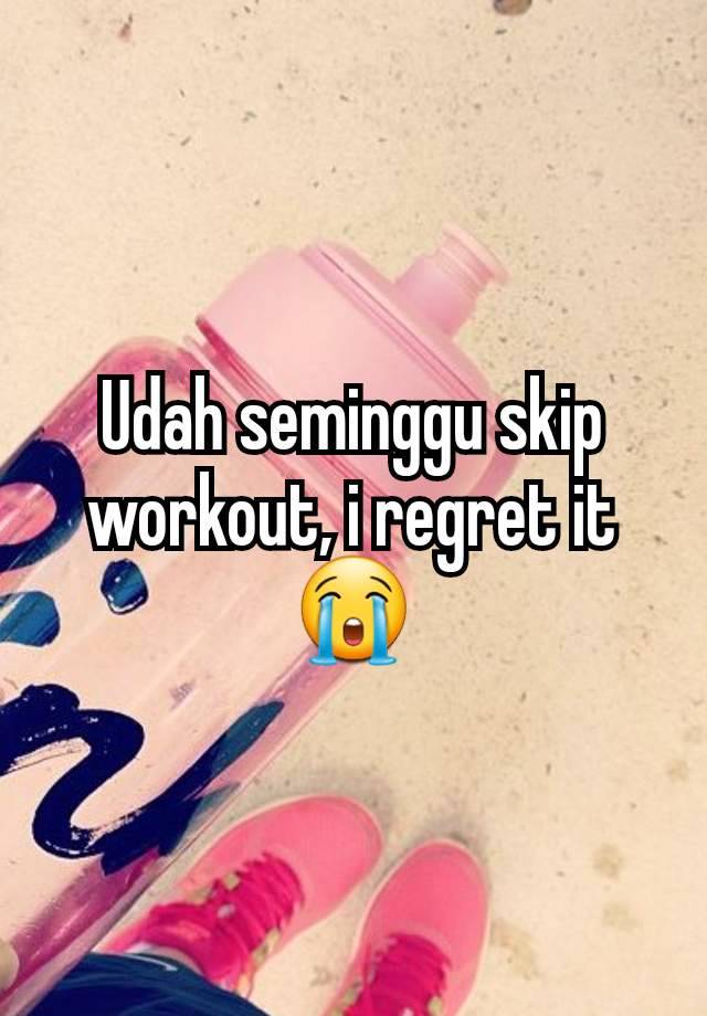 Udah seminggu skip workout, i regret it😭