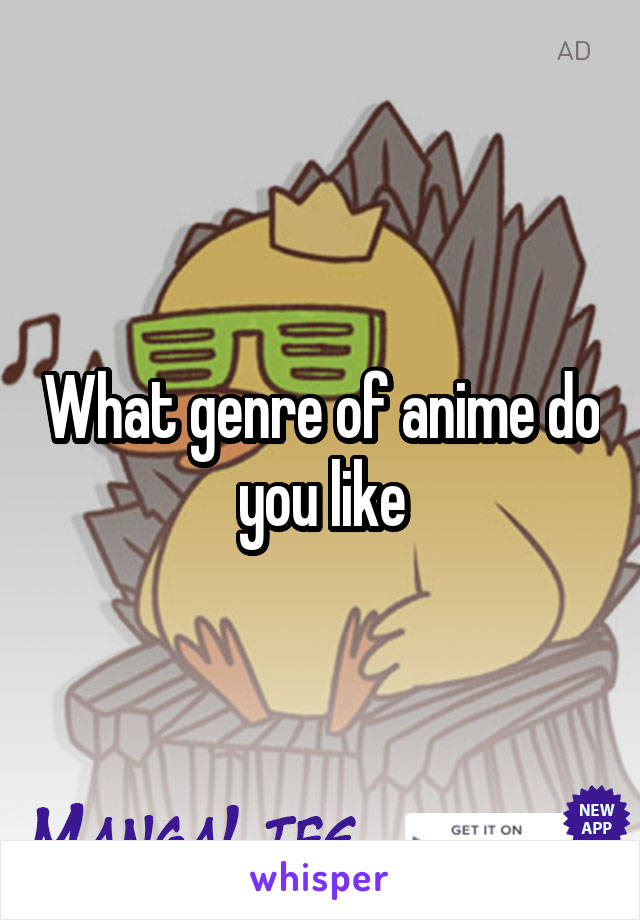 What genre of anime do you like