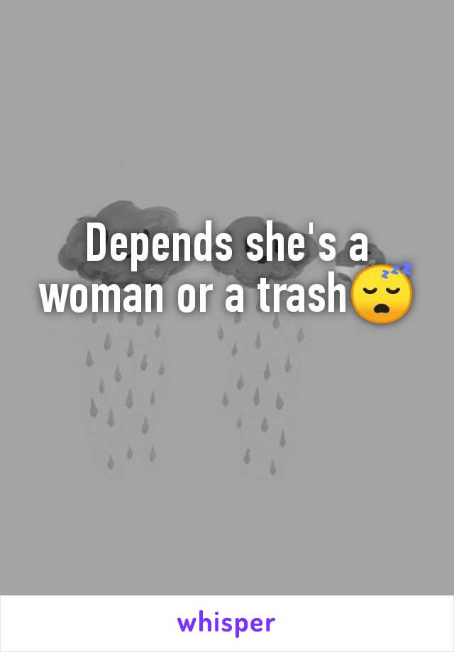 Depends she's a woman or a trash😴