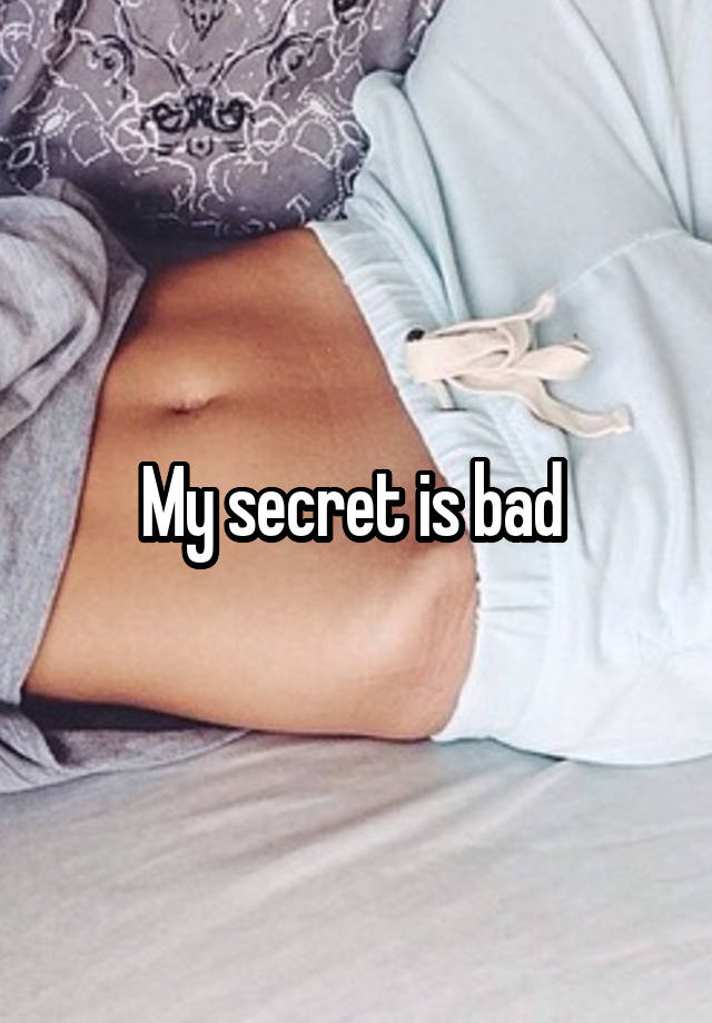 My secret is bad 