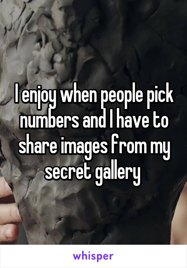 I enjoy when people pick numbers and I have to share images from my secret gallery 