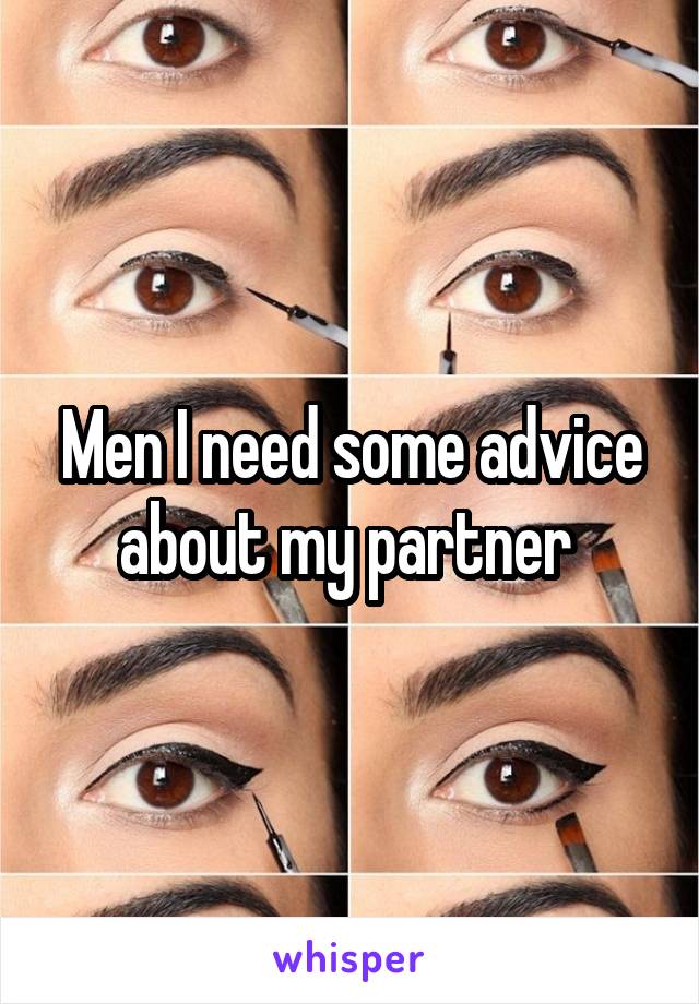 Men I need some advice about my partner 