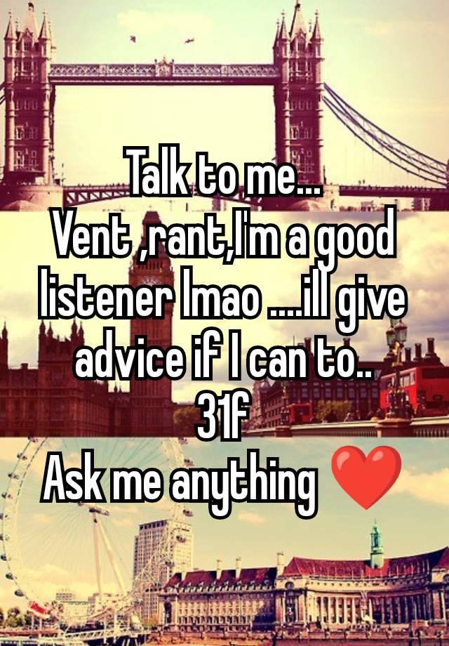 Talk to me...
Vent ,rant,I'm a good listener lmao ....ill give advice if I can to..
31f
Ask me anything ❤️