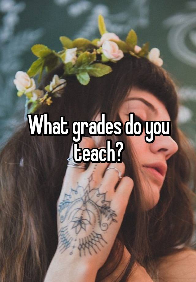 What grades do you teach?