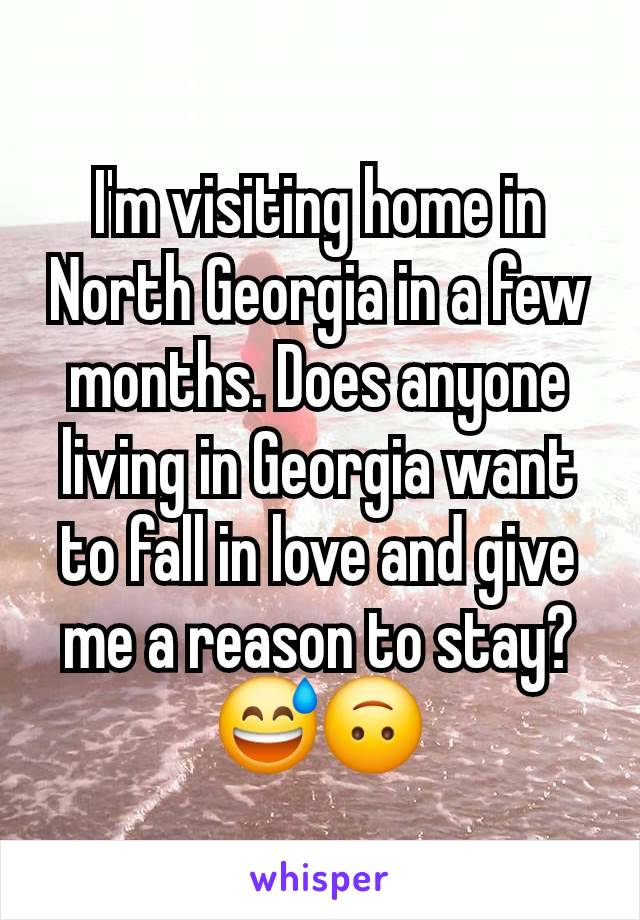 I'm visiting home in North Georgia in a few months. Does anyone living in Georgia want to fall in love and give me a reason to stay?😅🙃