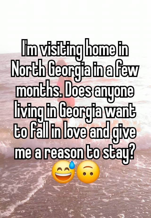 I'm visiting home in North Georgia in a few months. Does anyone living in Georgia want to fall in love and give me a reason to stay?😅🙃