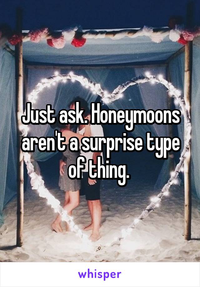 Just ask. Honeymoons aren't a surprise type of thing. 