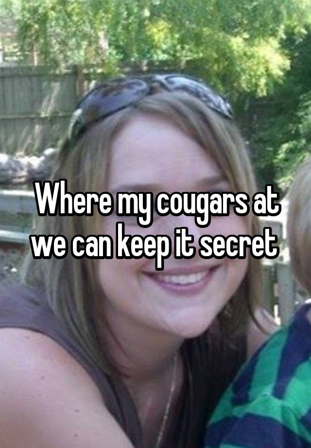 Where my cougars at we can keep it secret 