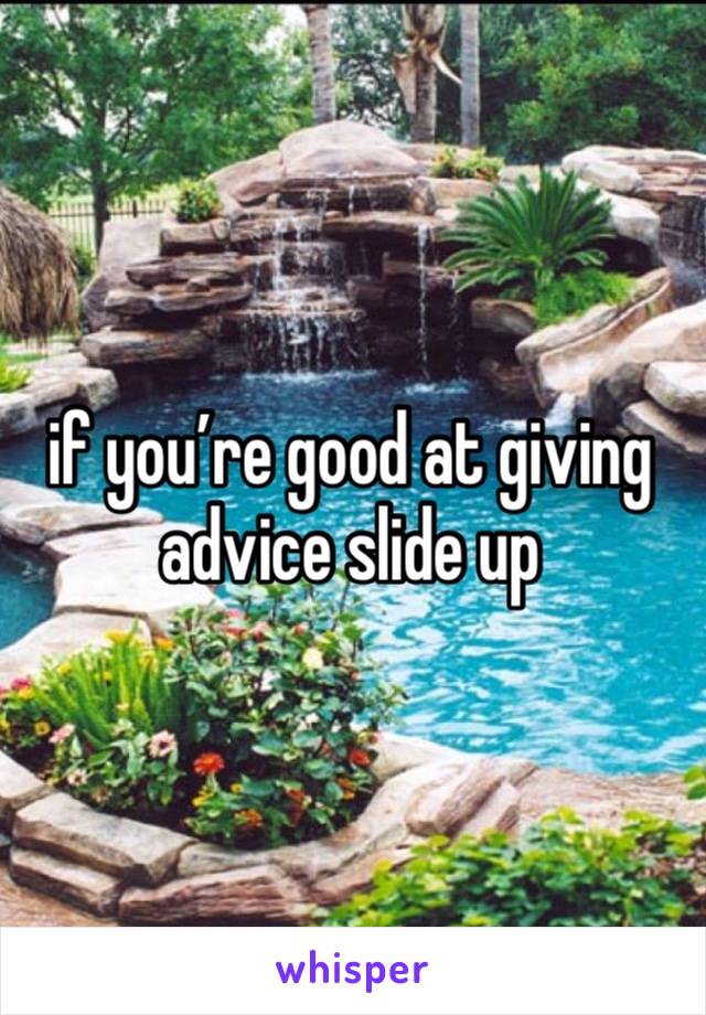 if you’re good at giving advice slide up 