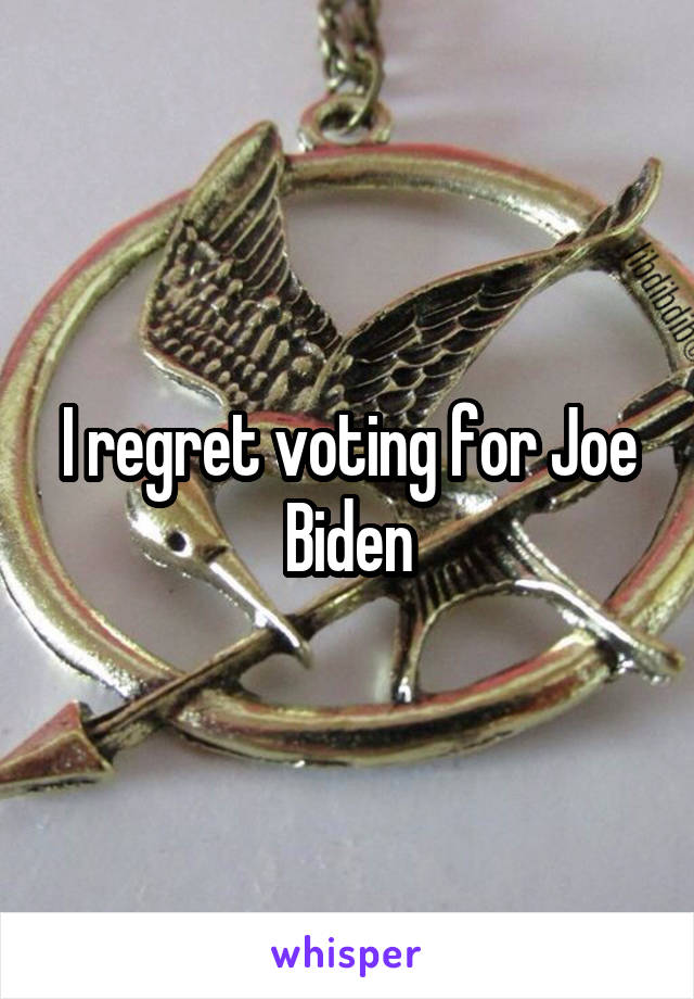 I regret voting for Joe Biden