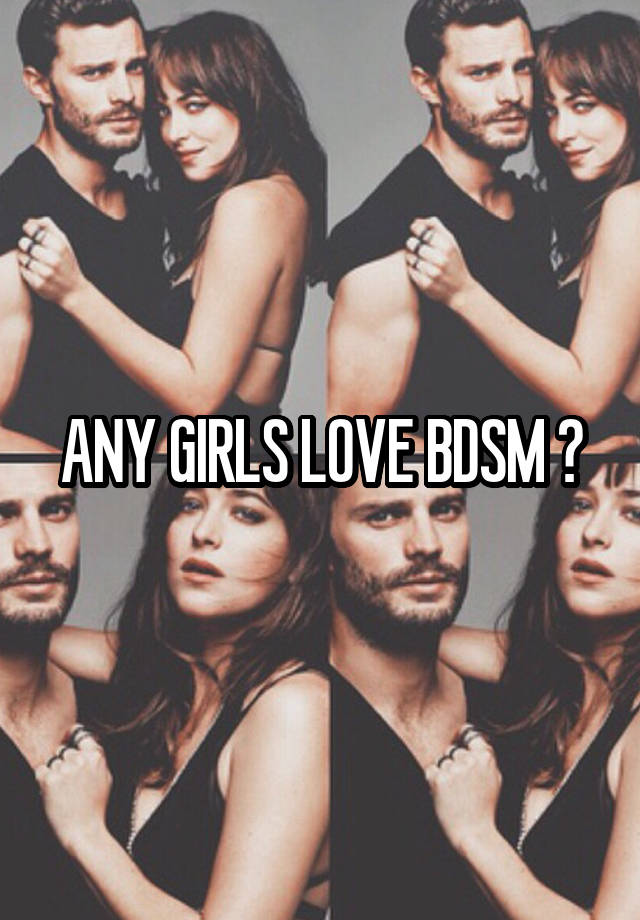 ANY GIRLS LOVE BDSM ?