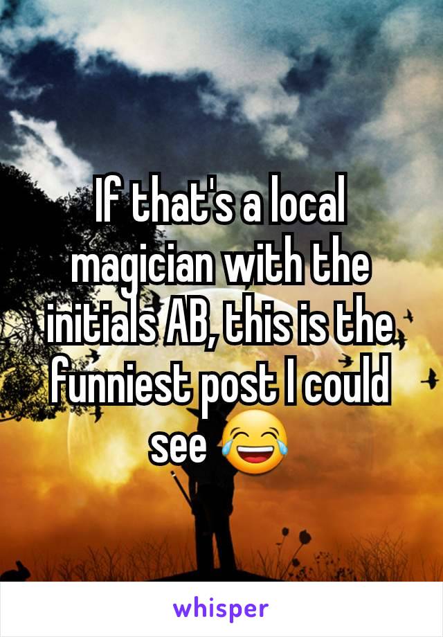 If that's a local magician with the initials AB, this is the funniest post I could see 😂