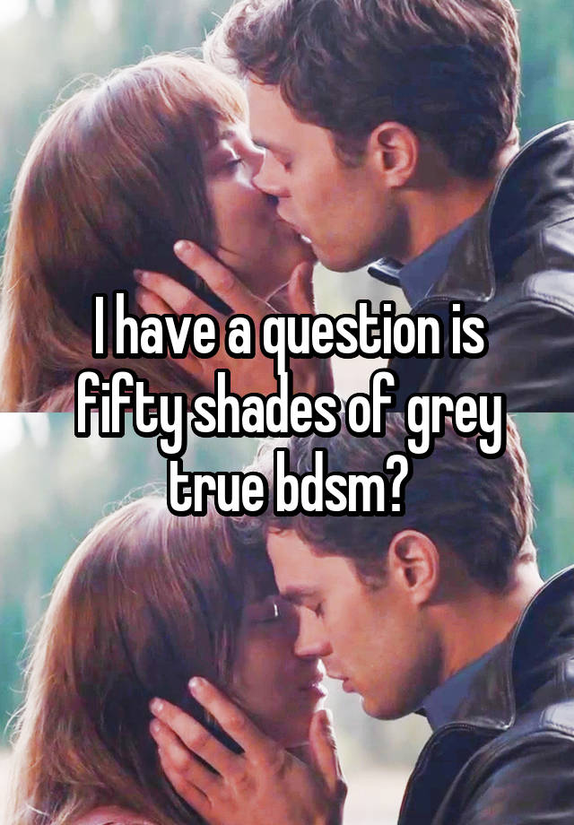 I have a question is fifty shades of grey true bdsm?