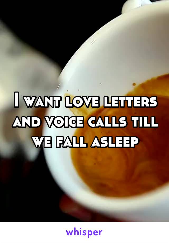 I want love letters and voice calls till we fall asleep