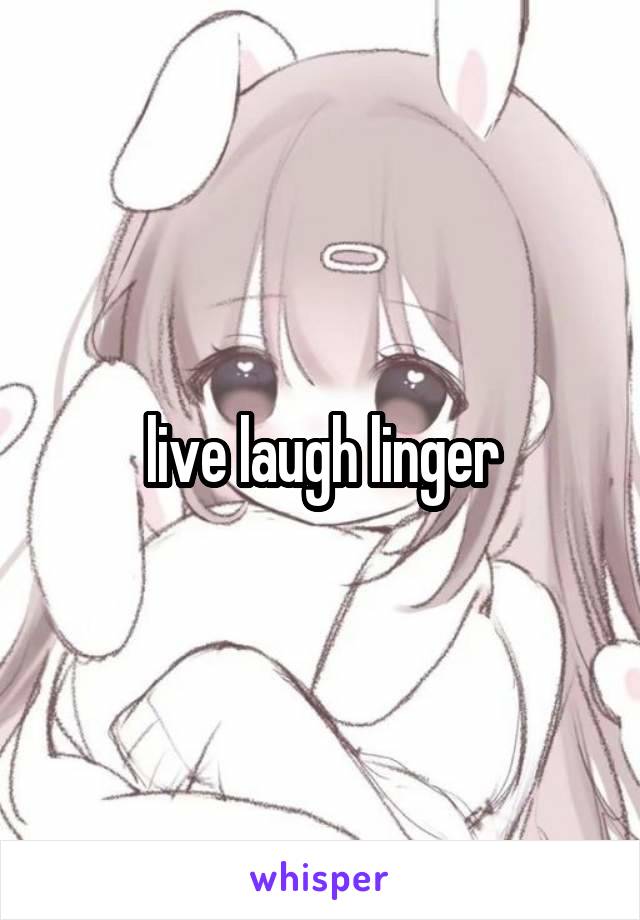 live laugh linger